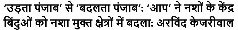 उड़ता पंजाब से बदलता पंजाब : ‘आप’ ने नशों के केंद्र बिंदुओं को नशा मुक्त क्षेत्रों में बदला: अरविंद केजरीवाल