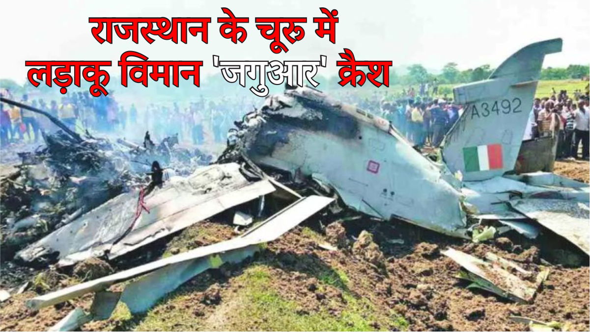 Air Craft Crash : राजस्थान के चूरू में लड़ाकू विमान ‘जगुआर’ क्रैश दो पायलटों की मौत
